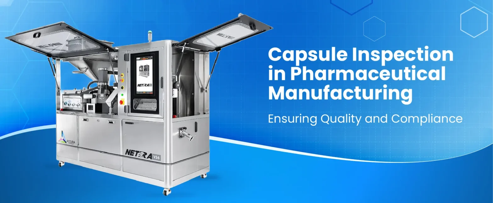 Capsule Inspection in Pharmaceutical Manufacturing: Ensuring Quality and Compliance